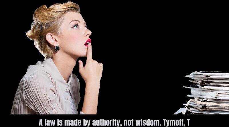 A law is made by authority, not wisdom. Tymoff, T