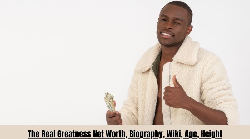 The Real Greatness Net Worth, Biography, Wiki, Age, Height